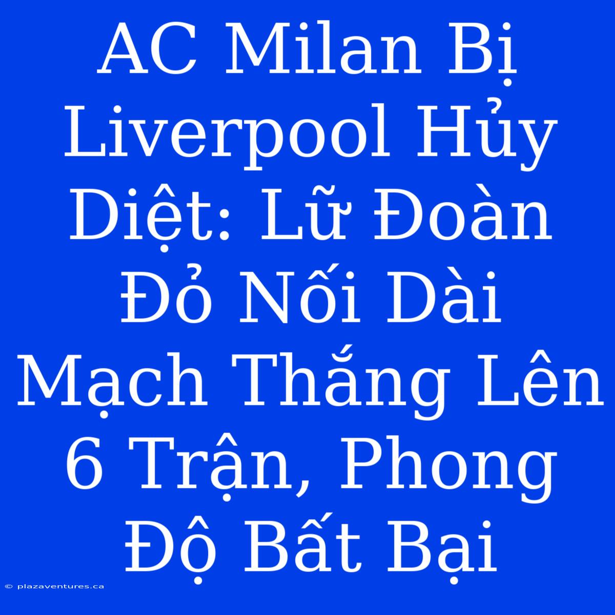 AC Milan Bị Liverpool Hủy Diệt: Lữ Đoàn Đỏ Nối Dài Mạch Thắng Lên 6 Trận, Phong Độ Bất Bại