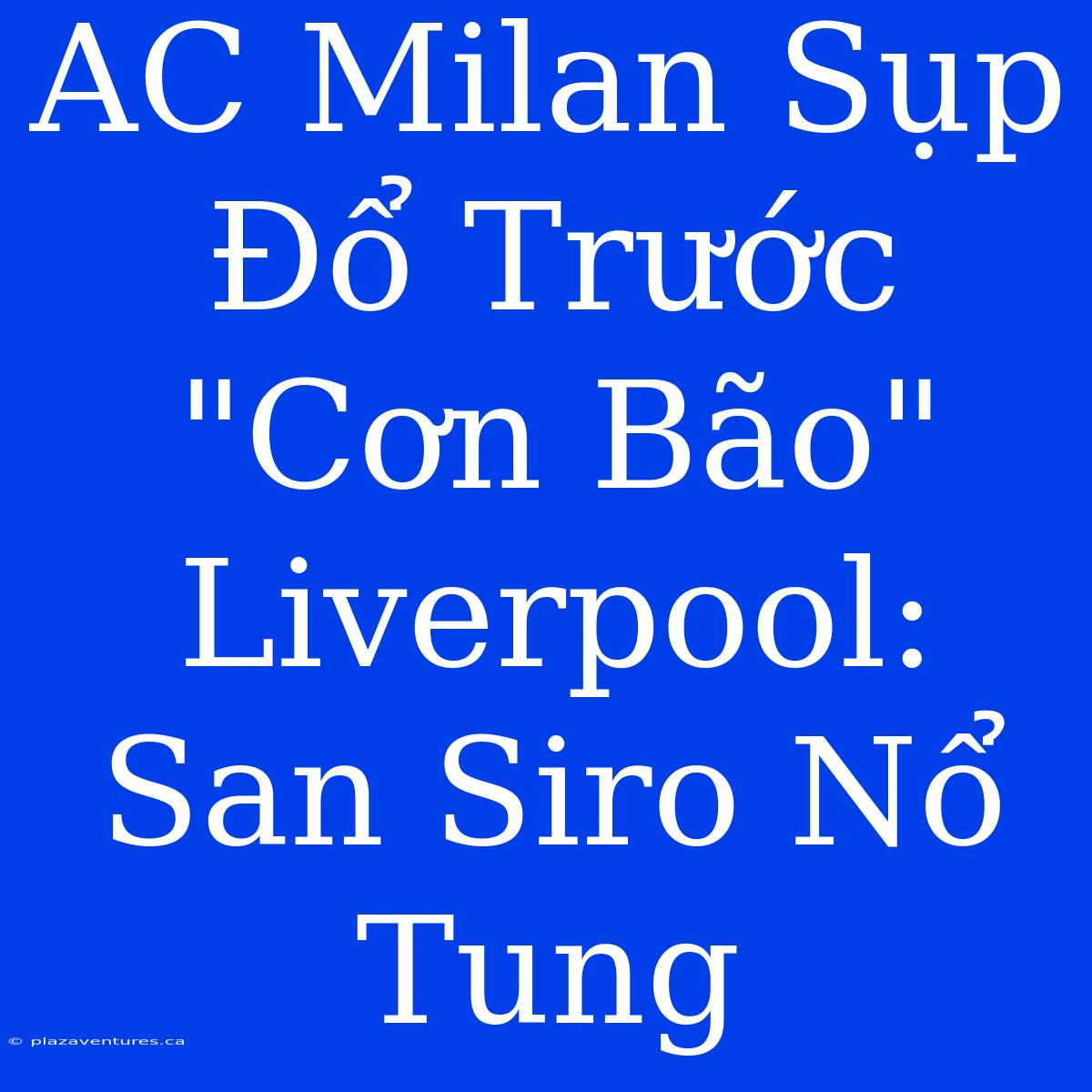 AC Milan Sụp Đổ Trước 