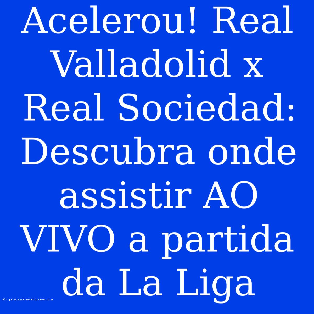 Acelerou! Real Valladolid X Real Sociedad: Descubra Onde Assistir AO VIVO A Partida Da La Liga