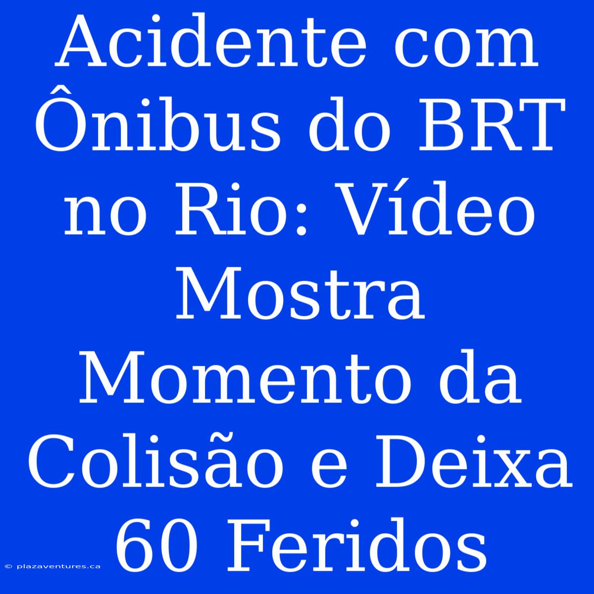 Acidente Com Ônibus Do BRT No Rio: Vídeo Mostra Momento Da Colisão E Deixa 60 Feridos