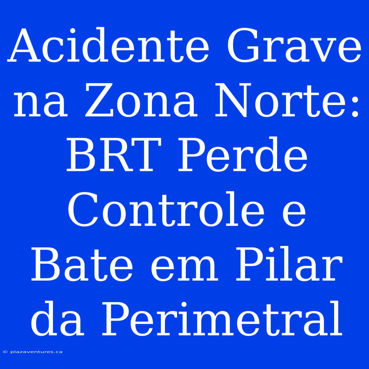 Acidente Grave Na Zona Norte: BRT Perde Controle E Bate Em Pilar Da Perimetral