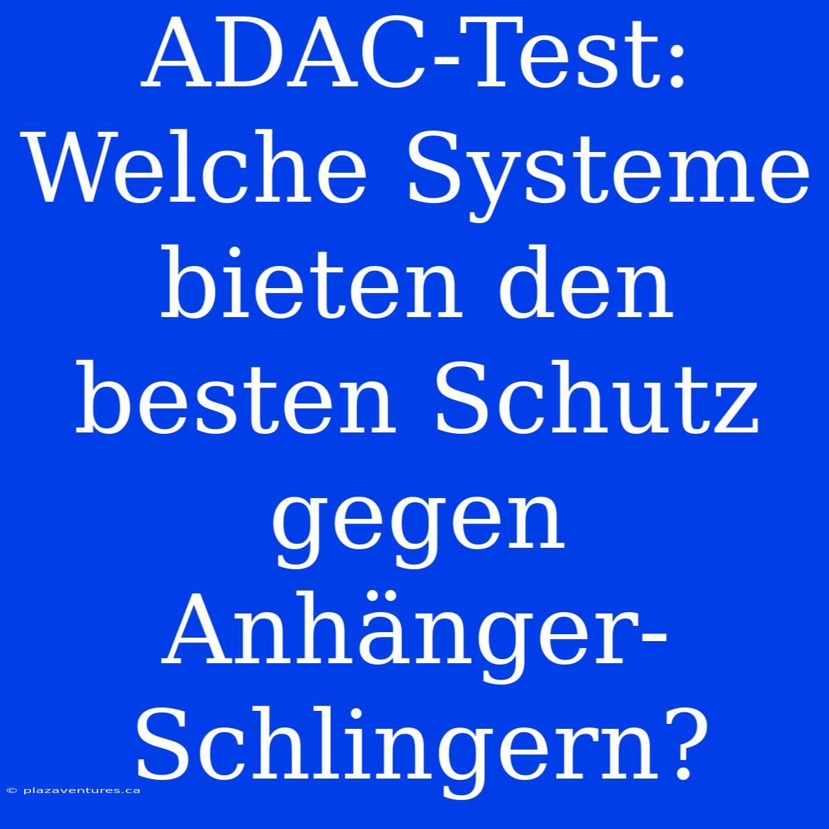 ADAC-Test: Welche Systeme Bieten Den Besten Schutz Gegen Anhänger-Schlingern?