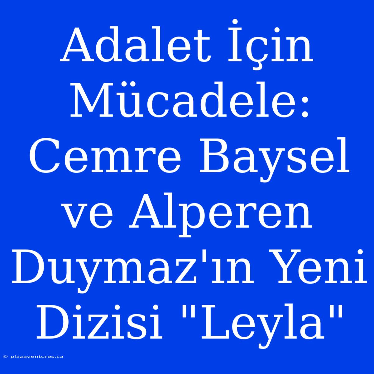 Adalet İçin Mücadele: Cemre Baysel Ve Alperen Duymaz'ın Yeni Dizisi 