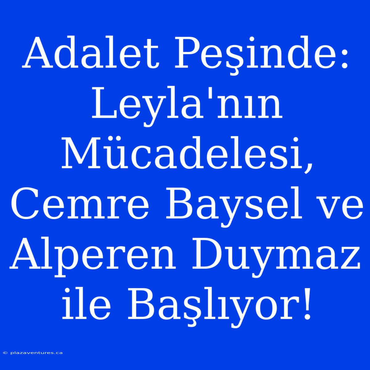 Adalet Peşinde: Leyla'nın Mücadelesi, Cemre Baysel Ve Alperen Duymaz Ile Başlıyor!