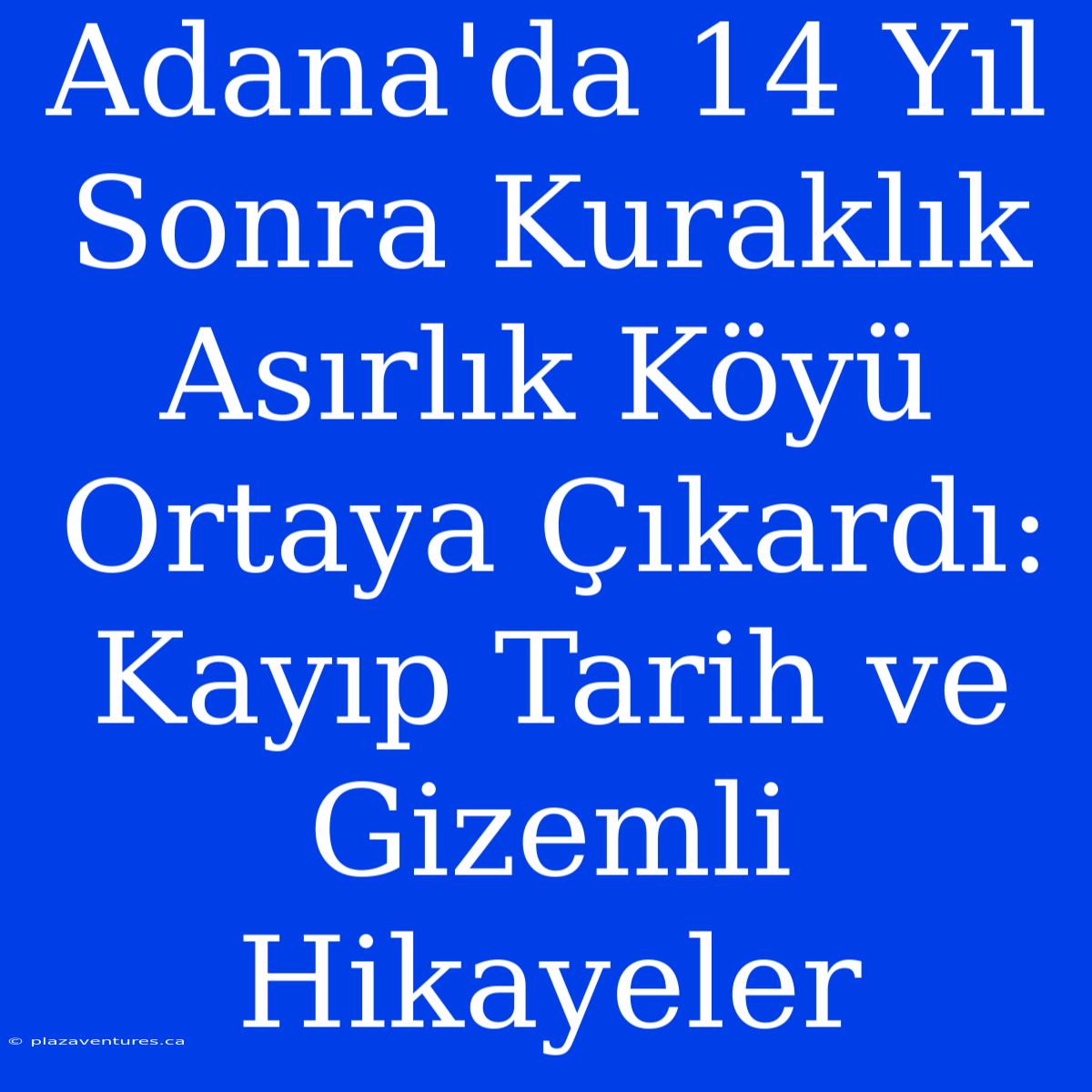 Adana'da 14 Yıl Sonra Kuraklık Asırlık Köyü Ortaya Çıkardı: Kayıp Tarih Ve Gizemli Hikayeler