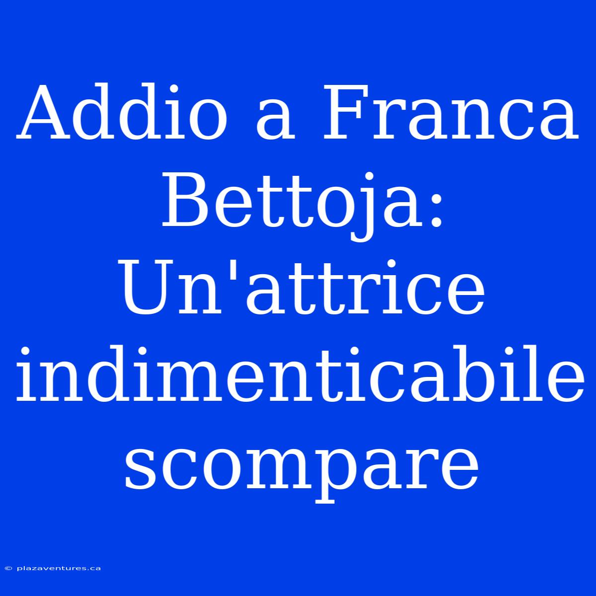 Addio A Franca Bettoja: Un'attrice Indimenticabile Scompare