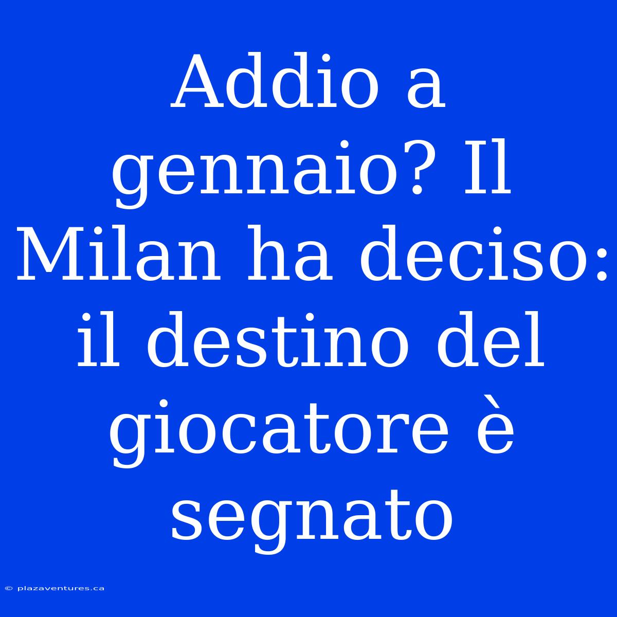 Addio A Gennaio? Il Milan Ha Deciso: Il Destino Del Giocatore È Segnato