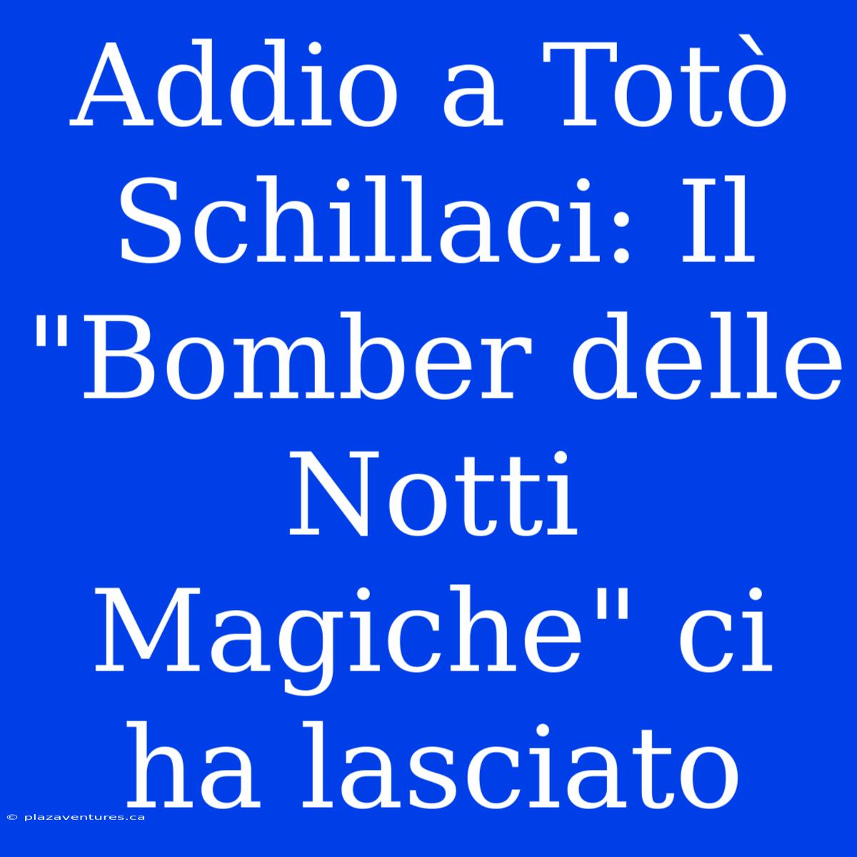 Addio A Totò Schillaci: Il 