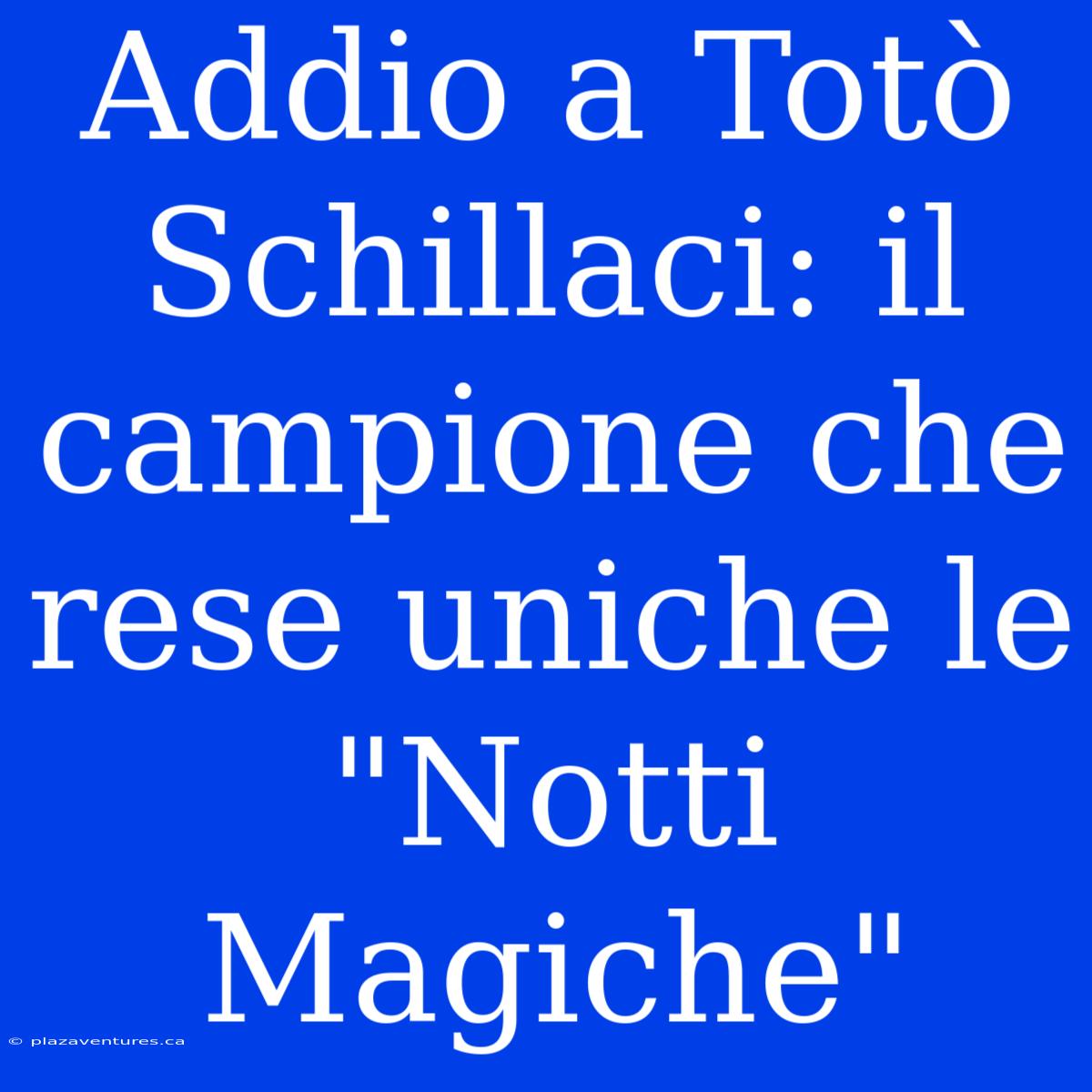 Addio A Totò Schillaci: Il Campione Che Rese Uniche Le 