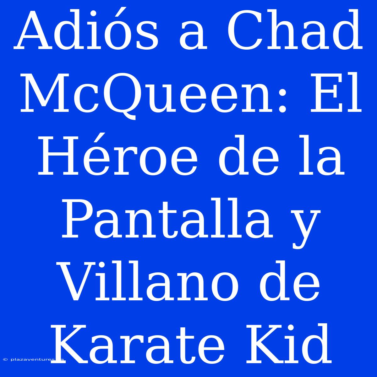 Adiós A Chad McQueen: El Héroe De La Pantalla Y Villano De Karate Kid