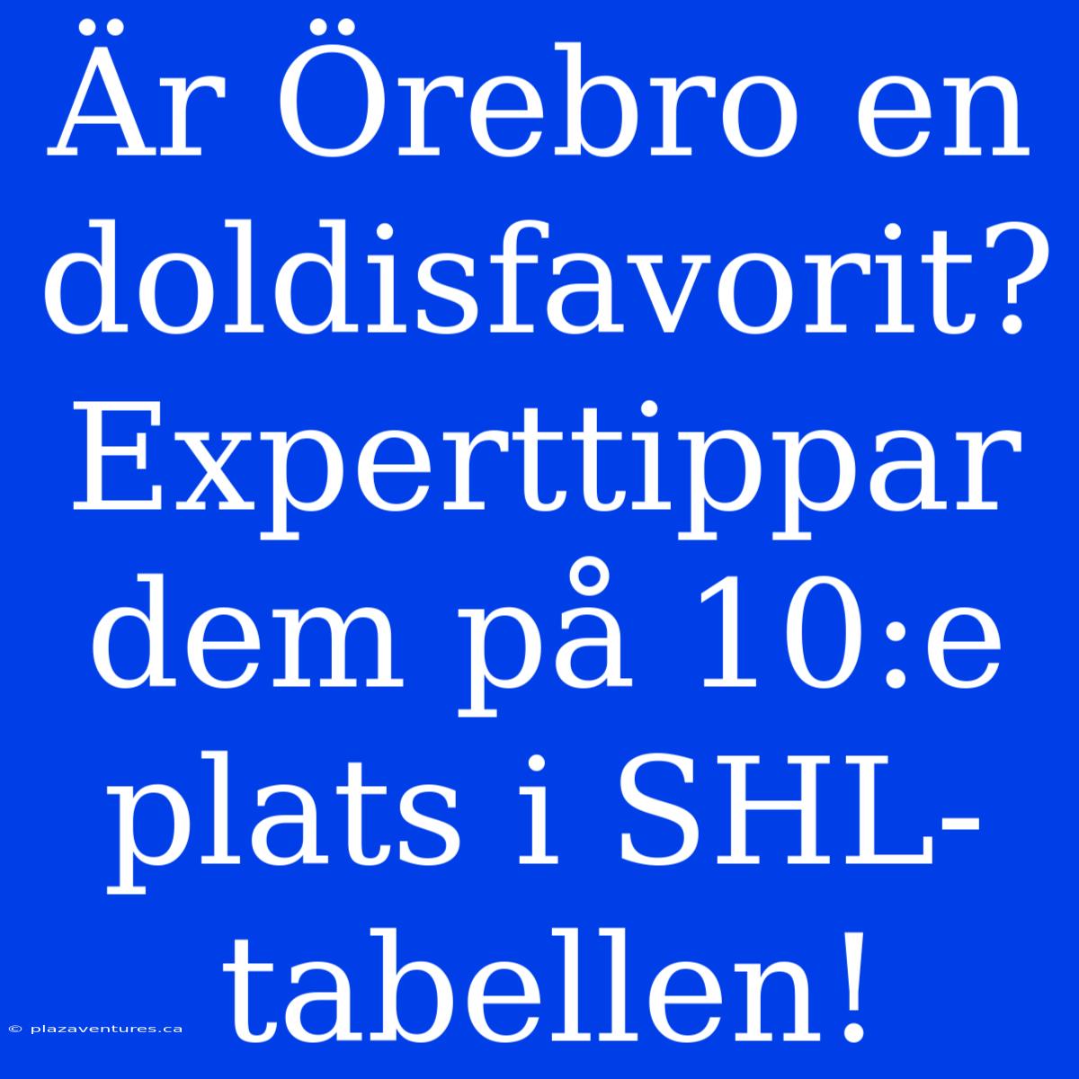 Är Örebro En Doldisfavorit? Experttippar Dem På 10:e Plats I SHL-tabellen!