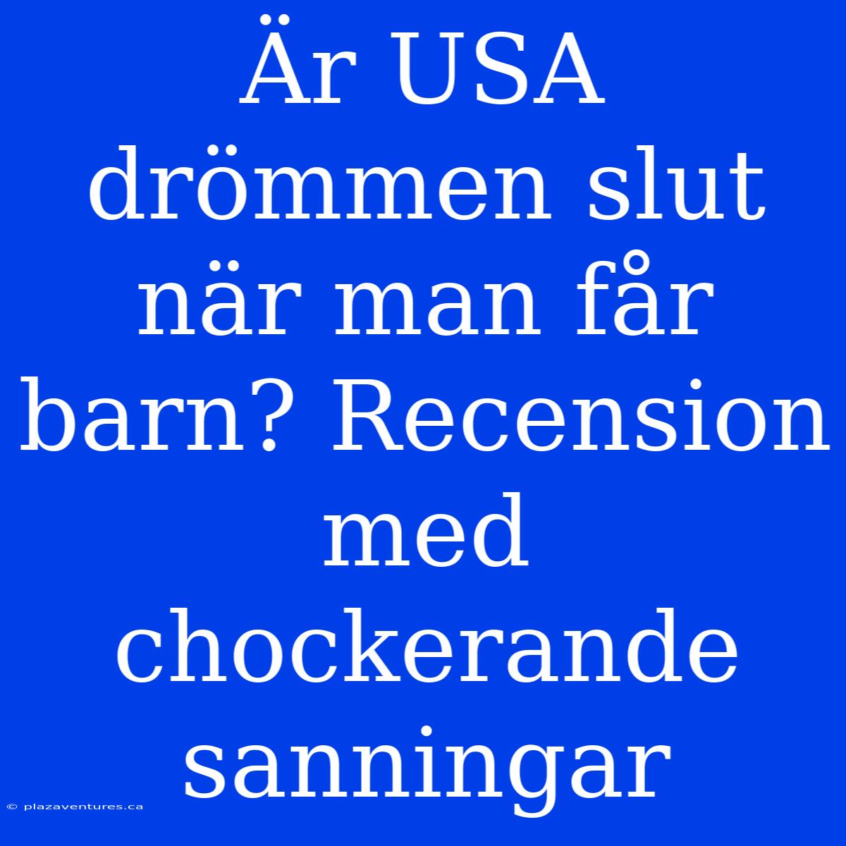 Är USA Drömmen Slut När Man Får Barn? Recension Med Chockerande Sanningar