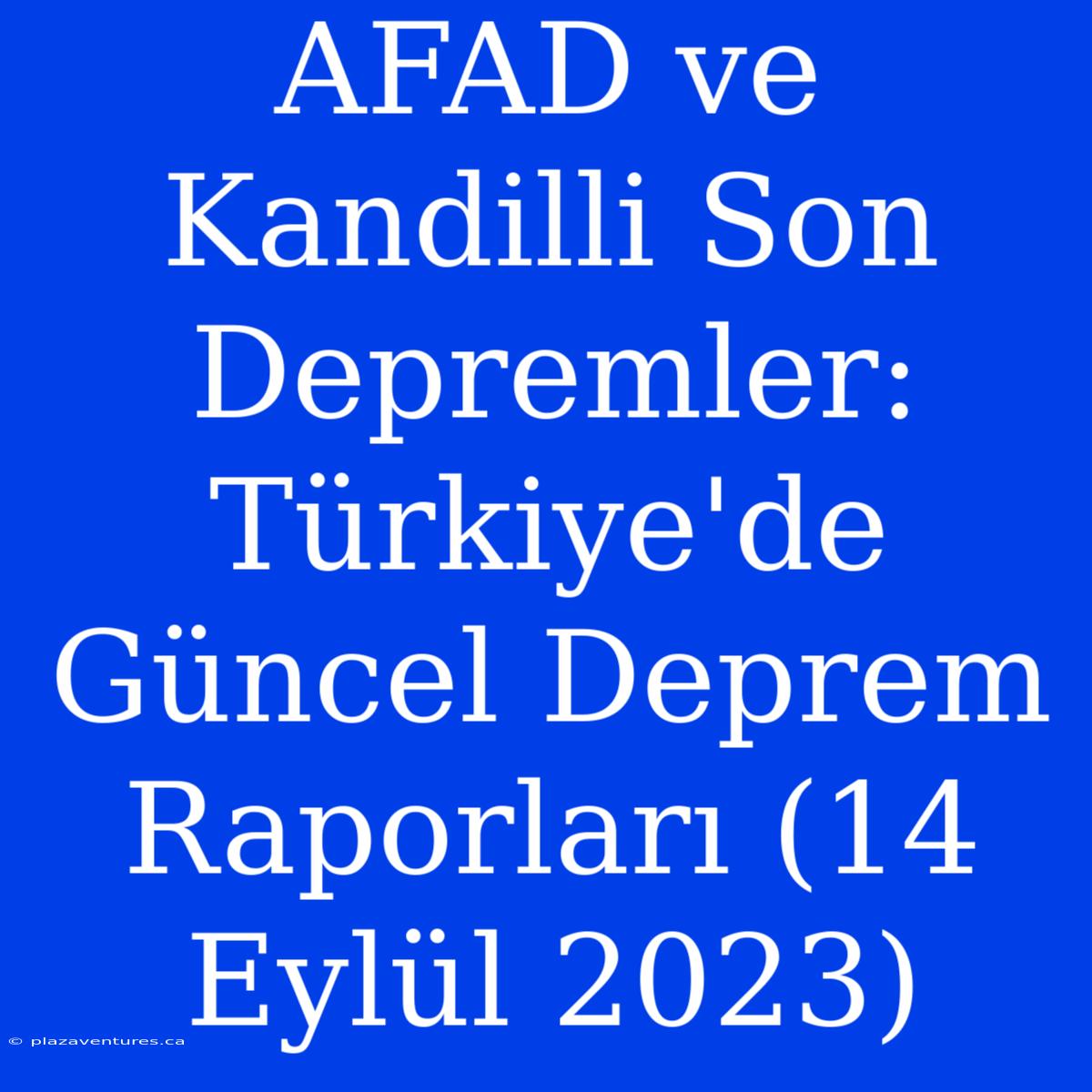 AFAD Ve Kandilli Son Depremler: Türkiye'de Güncel Deprem Raporları (14 Eylül 2023)