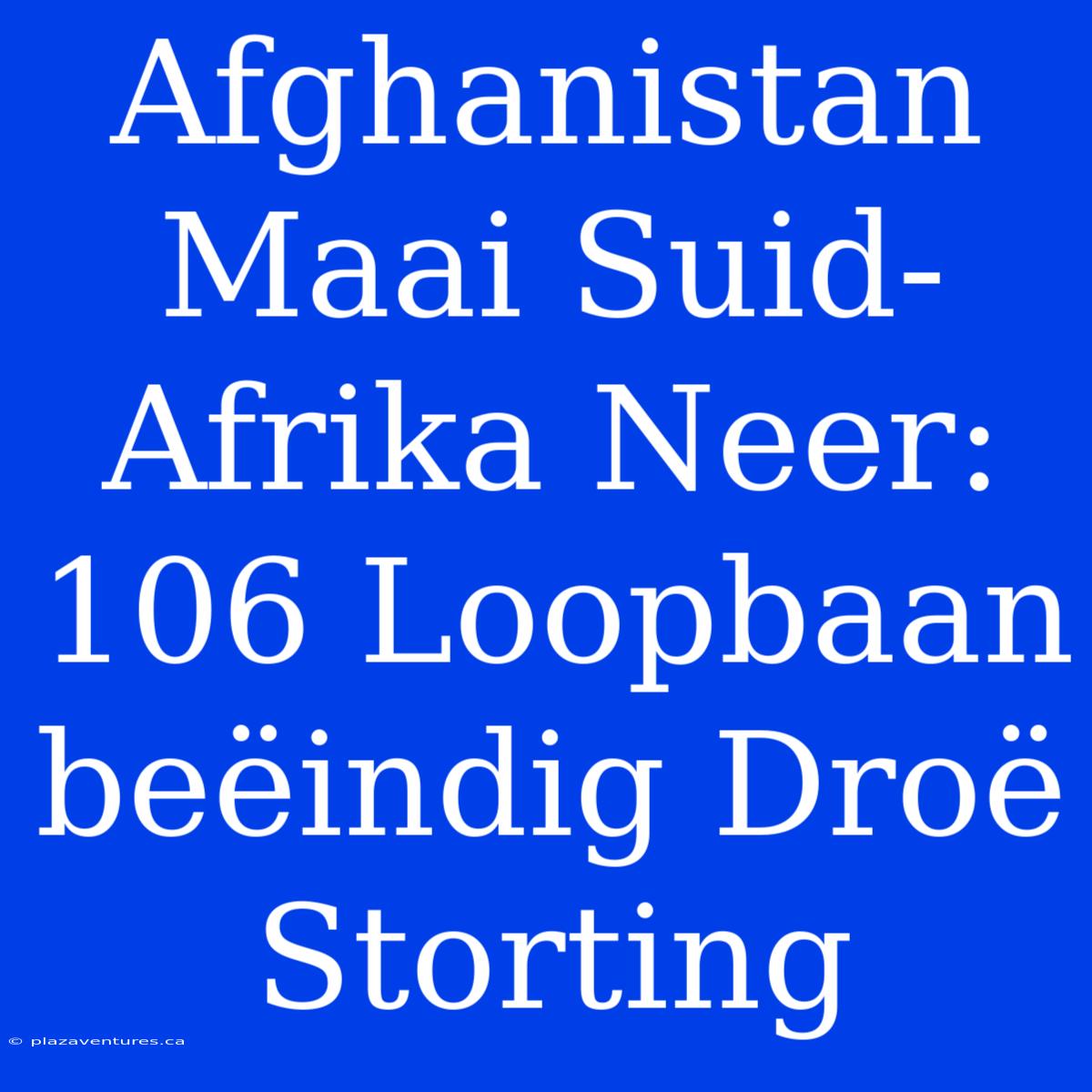 Afghanistan Maai Suid-Afrika Neer: 106 Loopbaan Beëindig Droë Storting