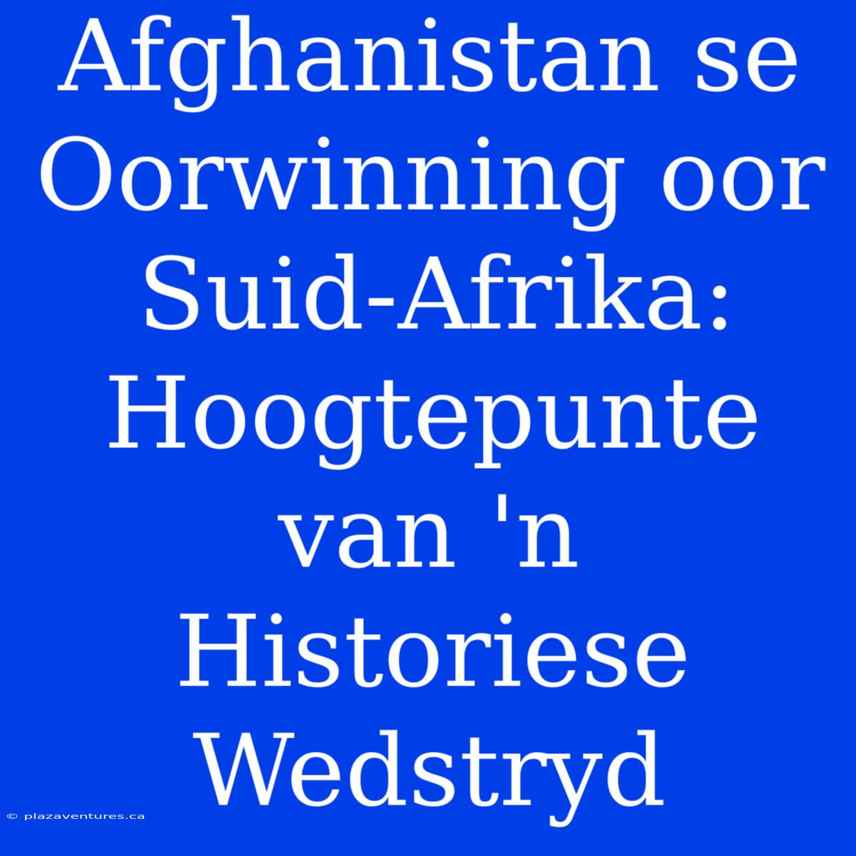 Afghanistan Se Oorwinning Oor Suid-Afrika: Hoogtepunte Van 'n Historiese Wedstryd