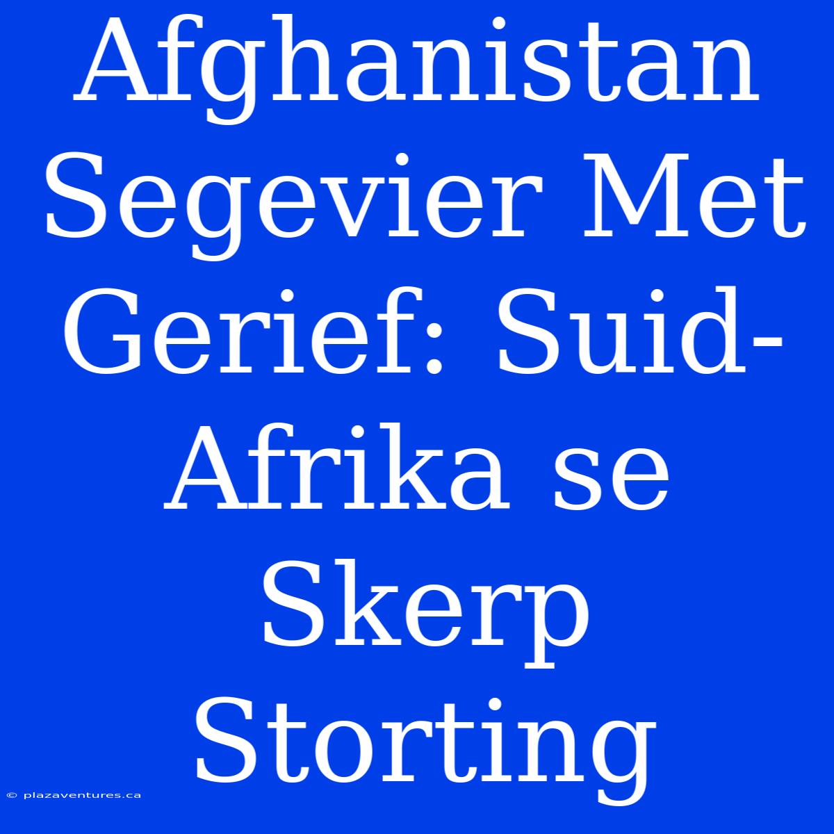 Afghanistan Segevier Met Gerief: Suid-Afrika Se Skerp Storting