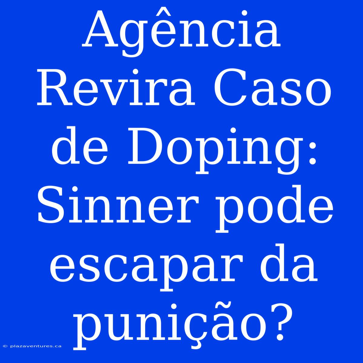 Agência Revira Caso De Doping: Sinner Pode Escapar Da Punição?