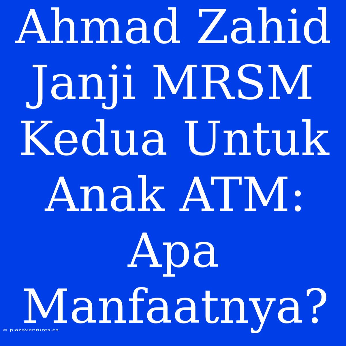 Ahmad Zahid Janji MRSM Kedua Untuk Anak ATM: Apa Manfaatnya?