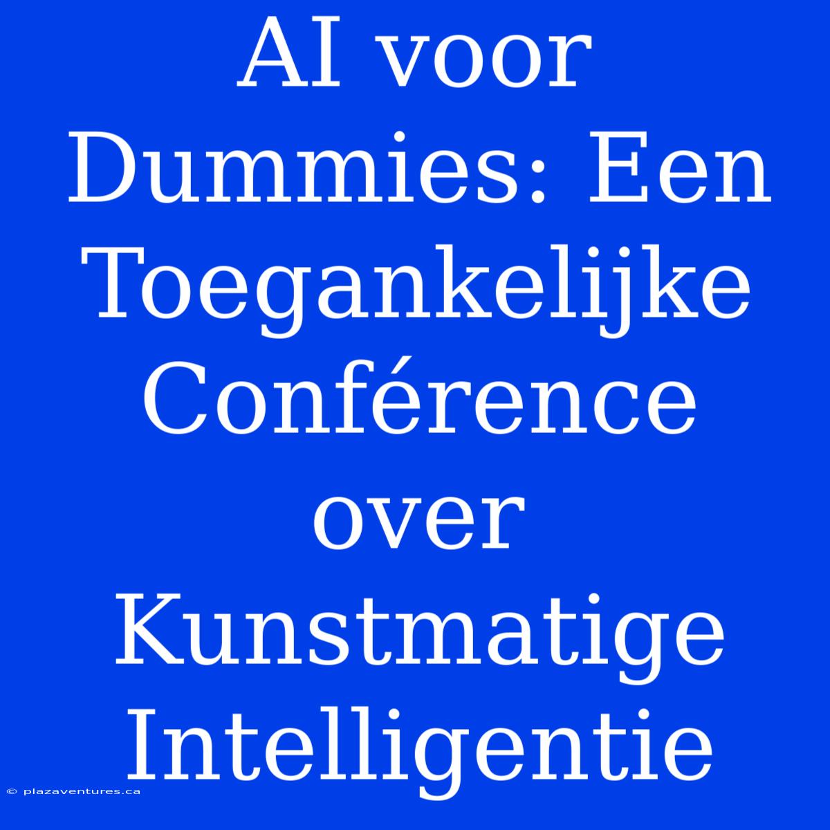 AI Voor Dummies: Een Toegankelijke Conférence Over Kunstmatige Intelligentie