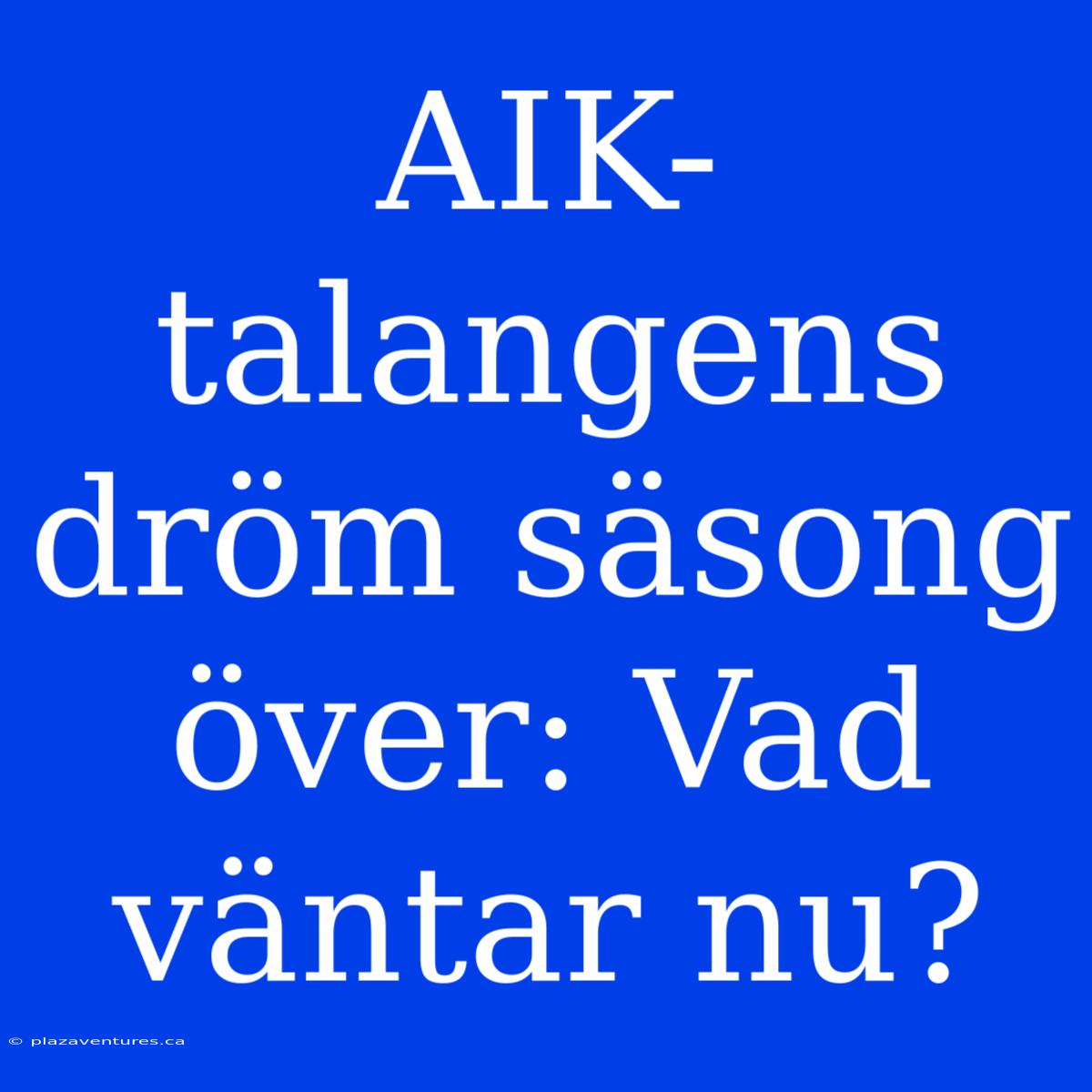 AIK-talangens Dröm Säsong Över: Vad Väntar Nu?