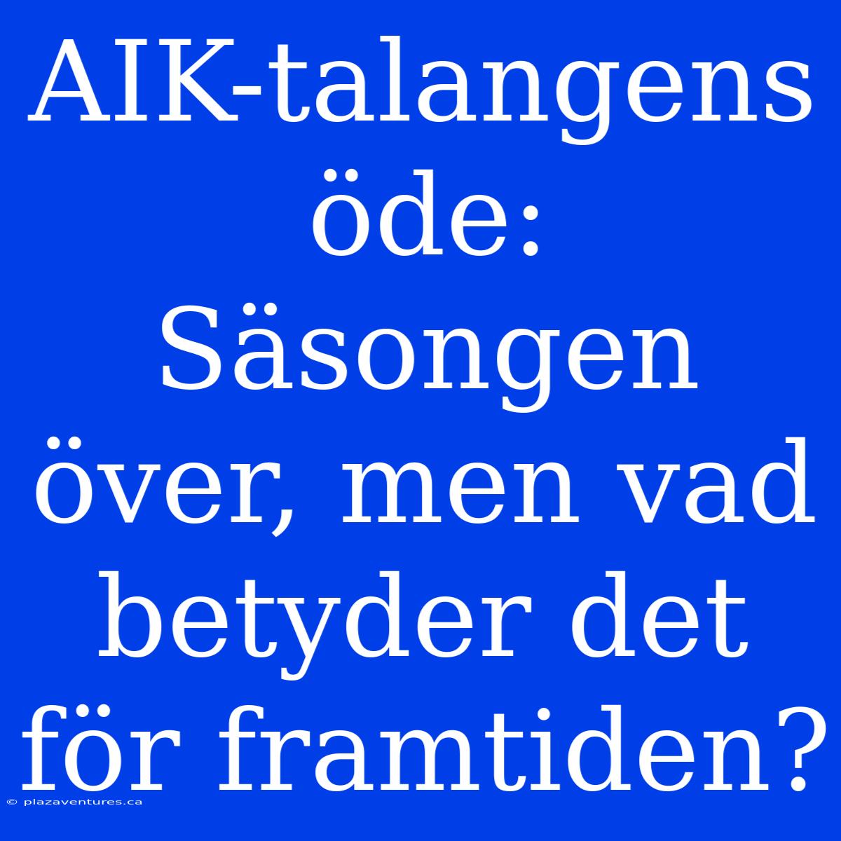 AIK-talangens Öde: Säsongen Över, Men Vad Betyder Det För Framtiden?