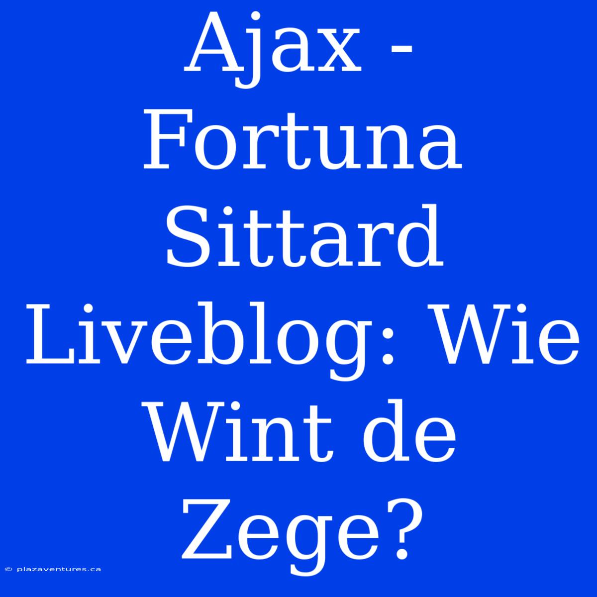 Ajax - Fortuna Sittard Liveblog: Wie Wint De Zege?