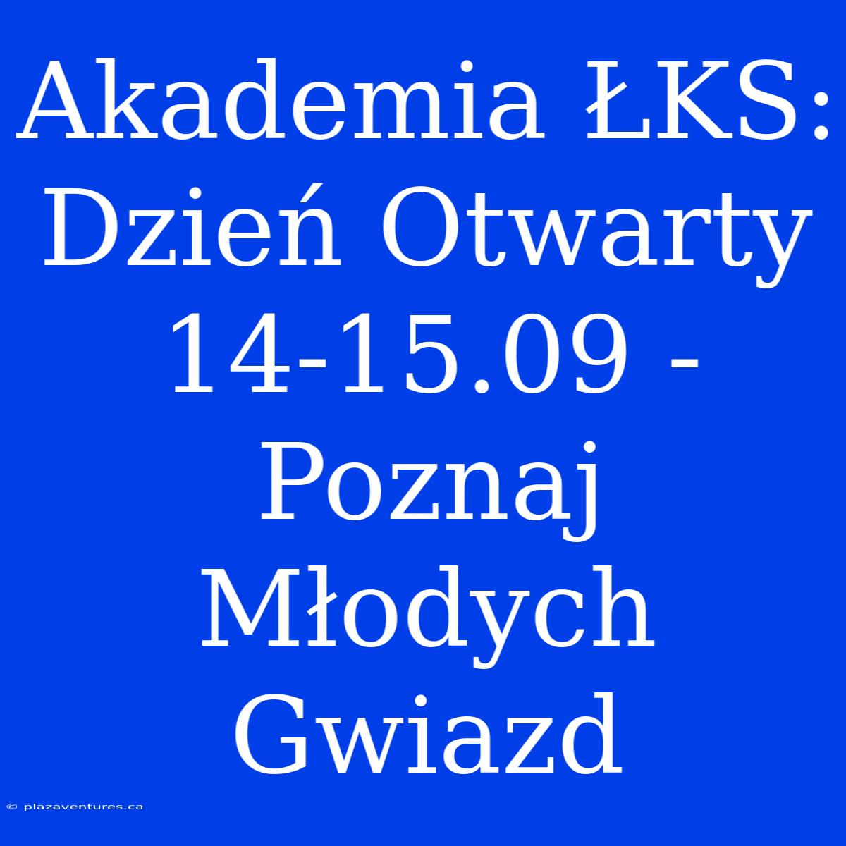 Akademia ŁKS: Dzień Otwarty 14-15.09 - Poznaj Młodych Gwiazd