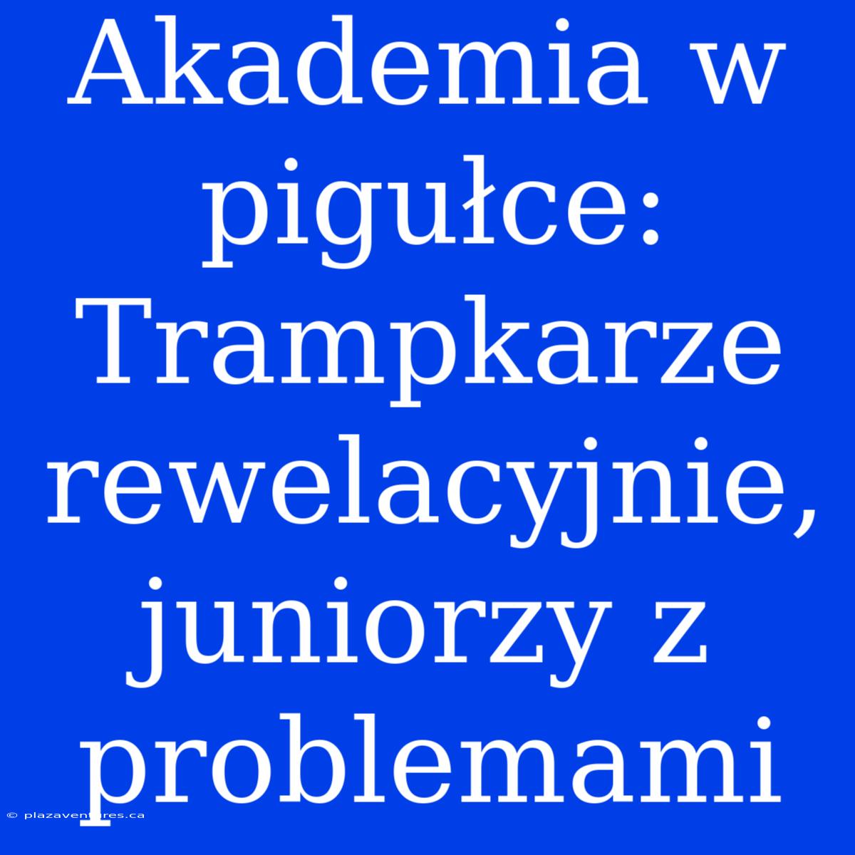 Akademia W Pigułce: Trampkarze Rewelacyjnie, Juniorzy Z Problemami