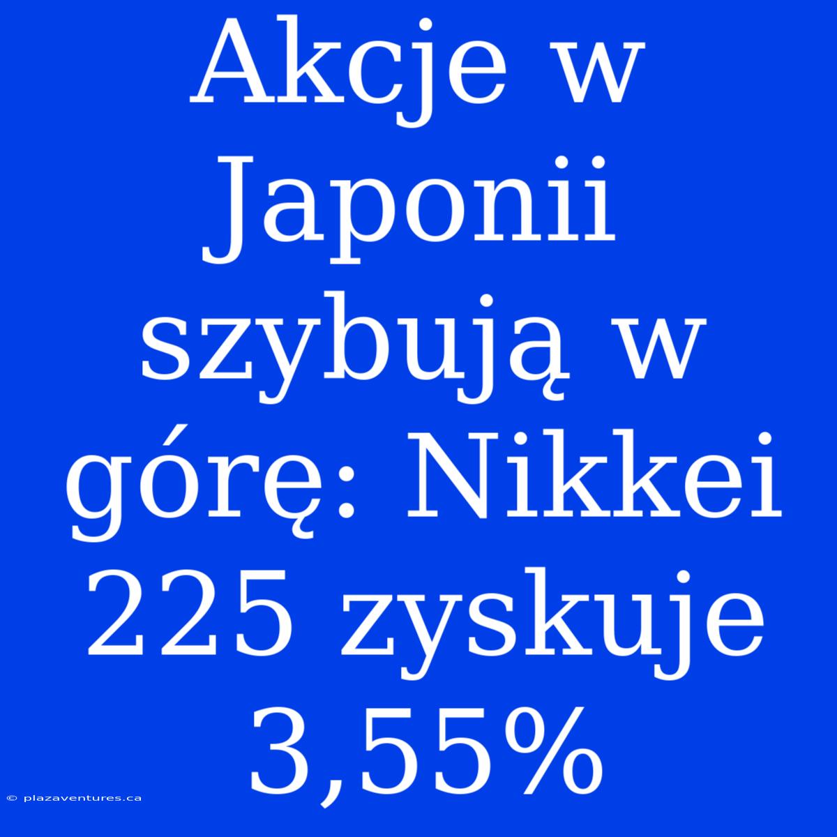 Akcje W Japonii Szybują W Górę: Nikkei 225 Zyskuje 3,55%