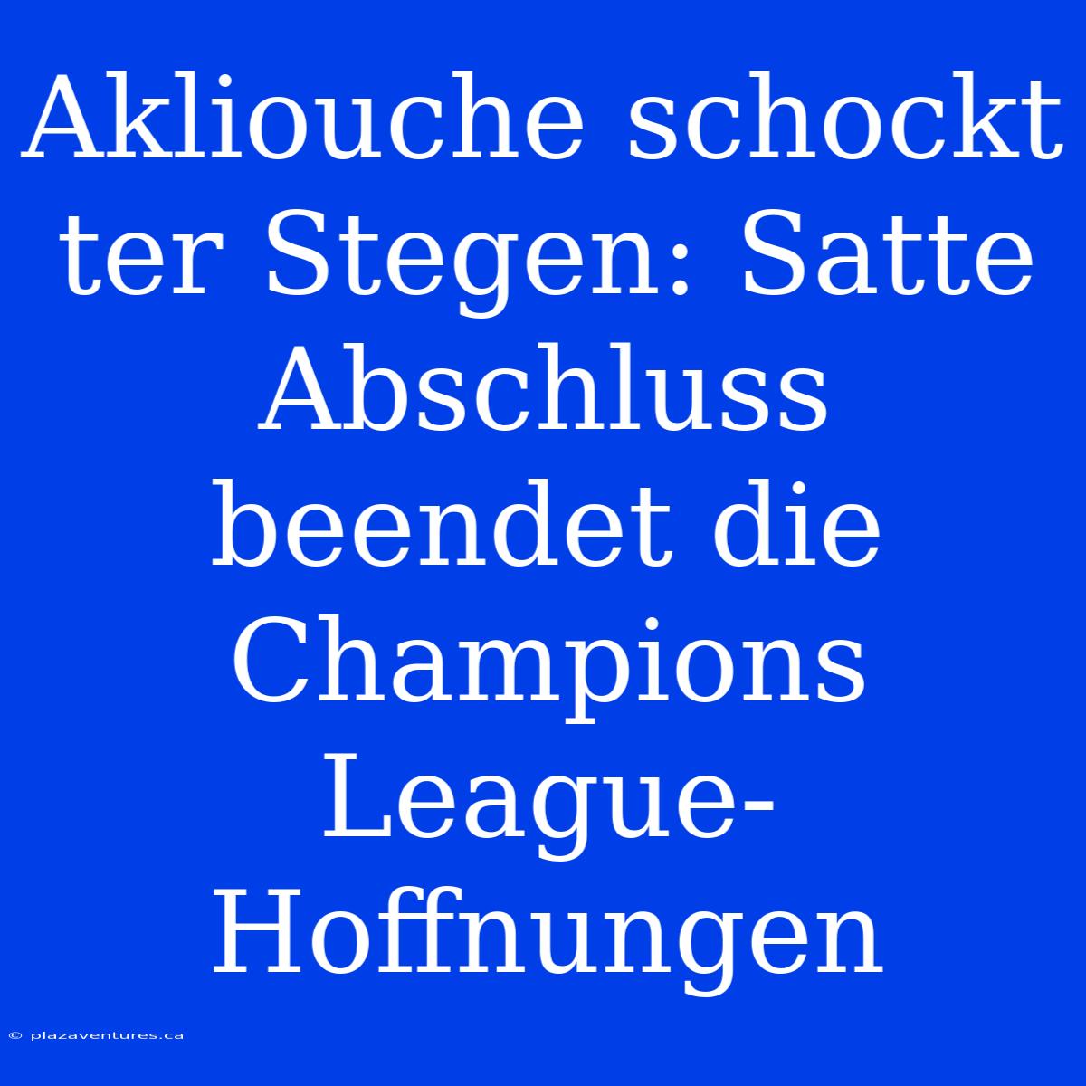 Akliouche Schockt Ter Stegen: Satte Abschluss Beendet Die Champions League-Hoffnungen