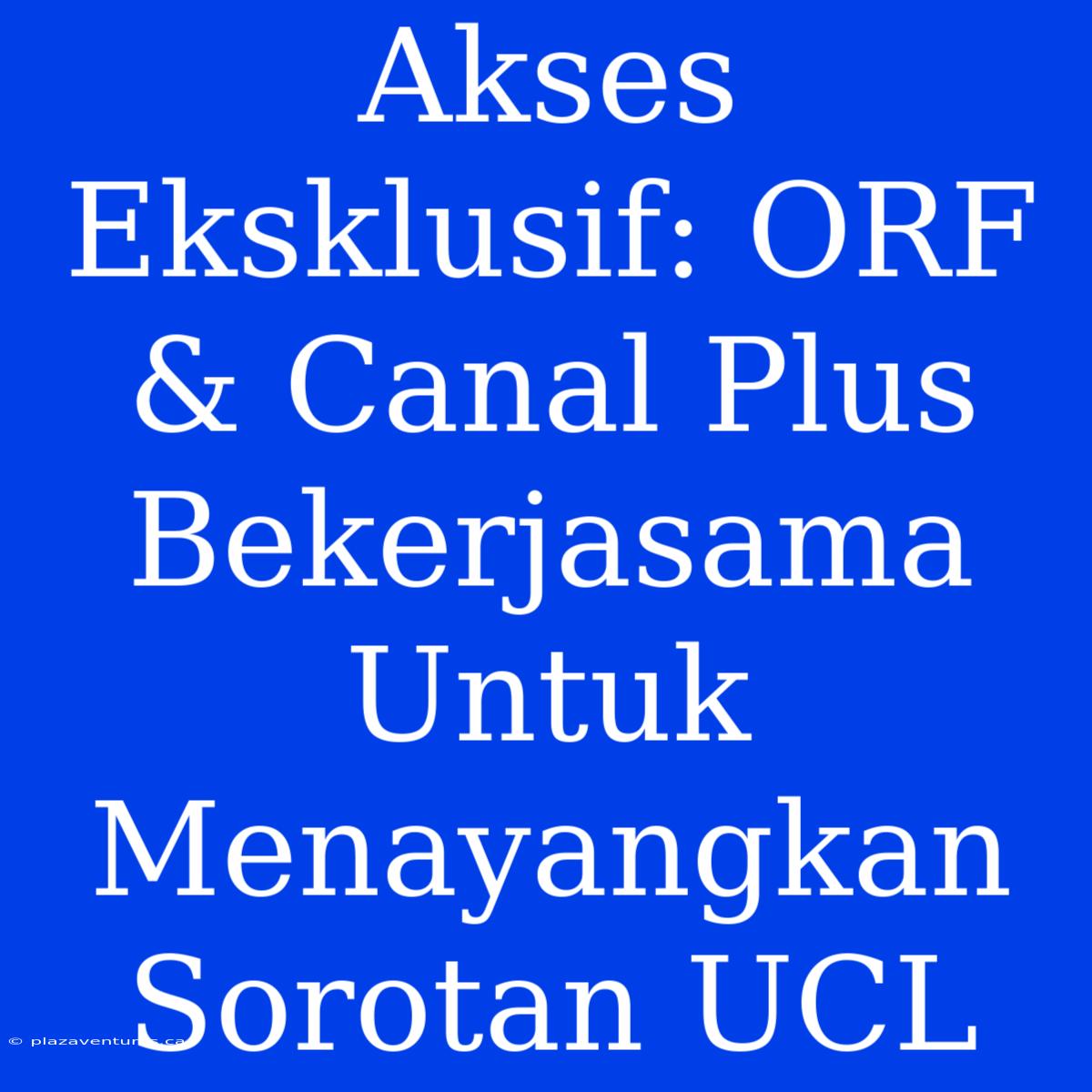 Akses Eksklusif: ORF & Canal Plus Bekerjasama Untuk Menayangkan Sorotan UCL