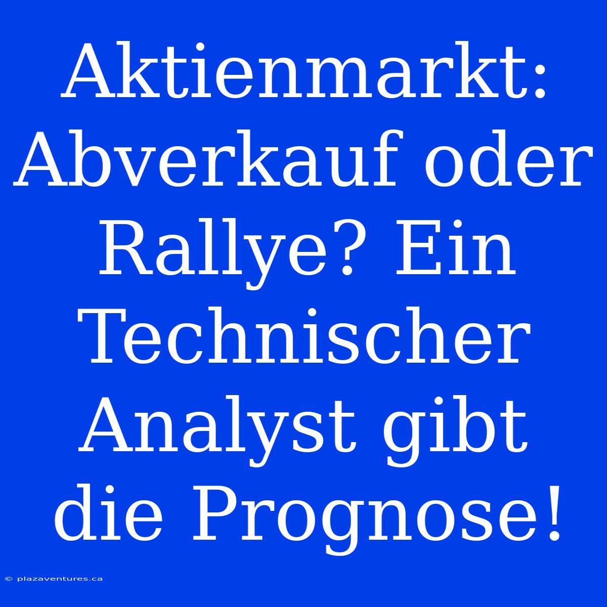 Aktienmarkt: Abverkauf Oder Rallye? Ein Technischer Analyst Gibt Die Prognose!