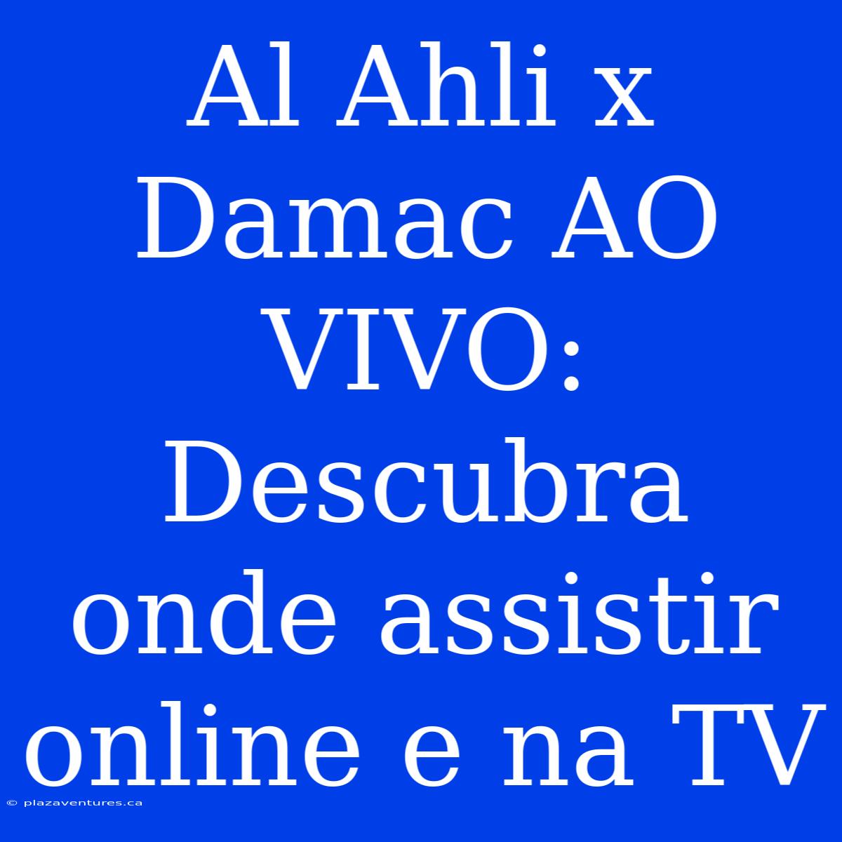 Al Ahli X Damac AO VIVO: Descubra Onde Assistir Online E Na TV