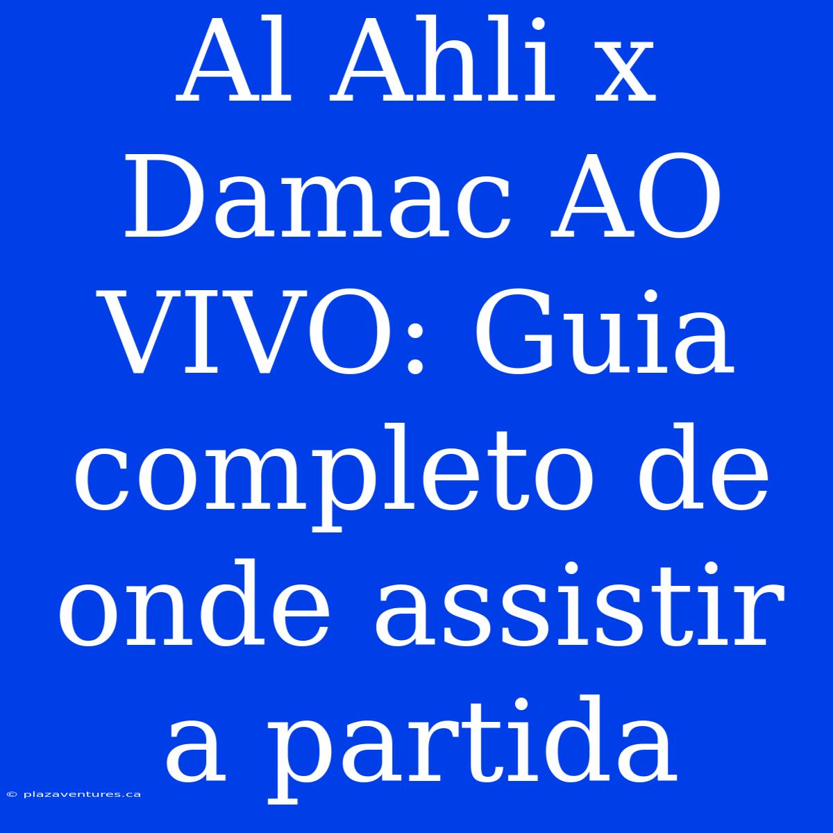 Al Ahli X Damac AO VIVO: Guia Completo De Onde Assistir A Partida