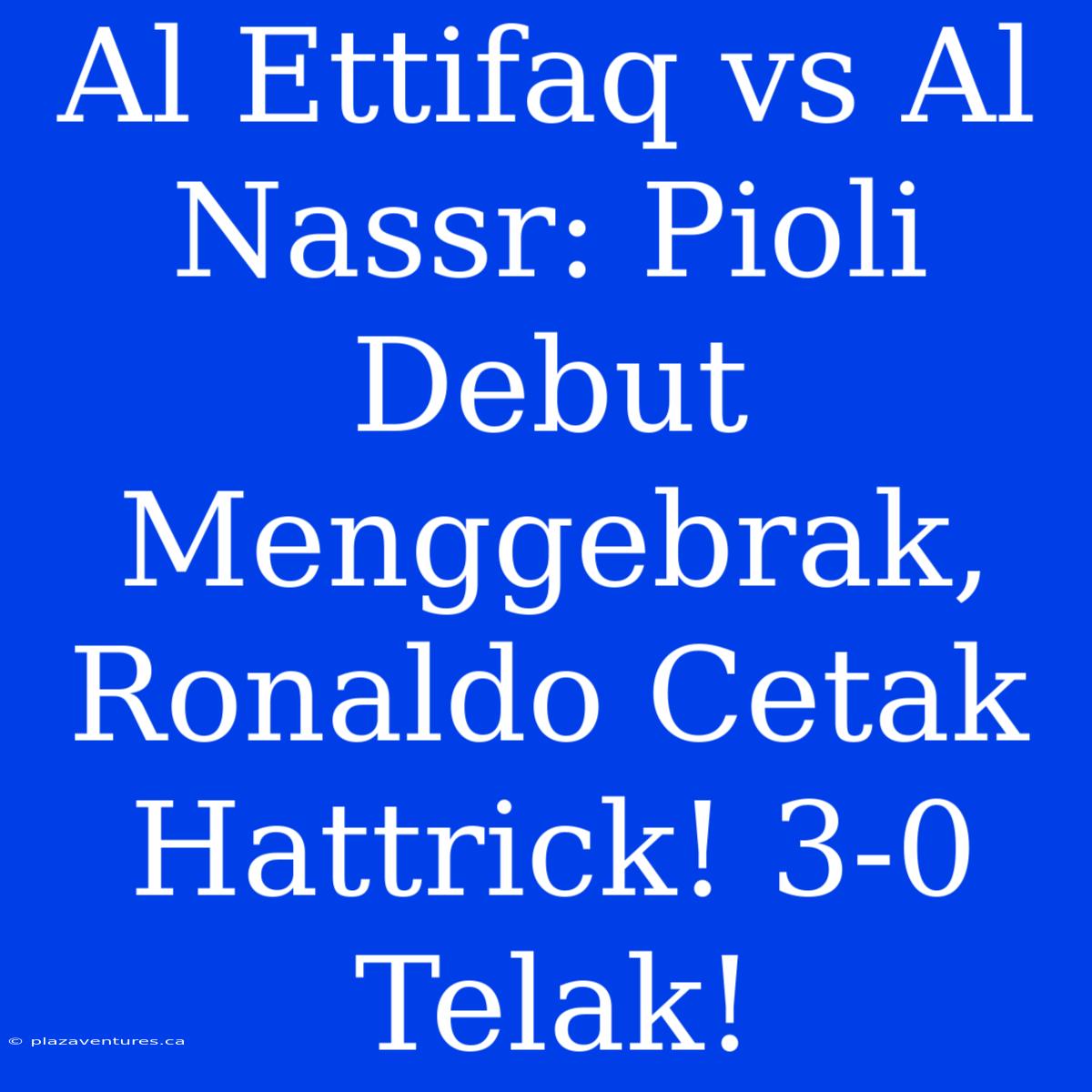 Al Ettifaq Vs Al Nassr: Pioli Debut Menggebrak, Ronaldo Cetak Hattrick! 3-0 Telak!