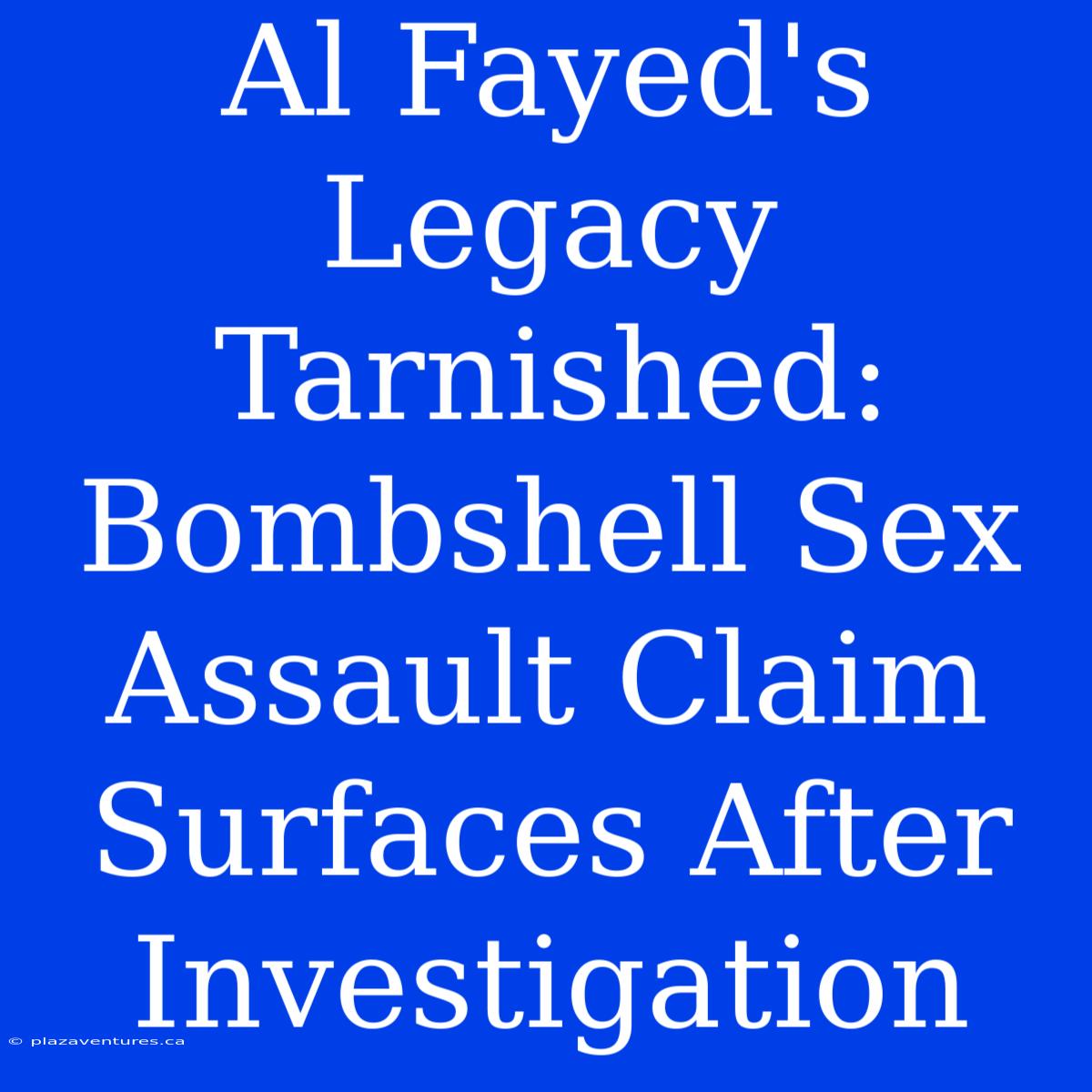 Al Fayed's Legacy Tarnished: Bombshell Sex Assault Claim Surfaces After Investigation