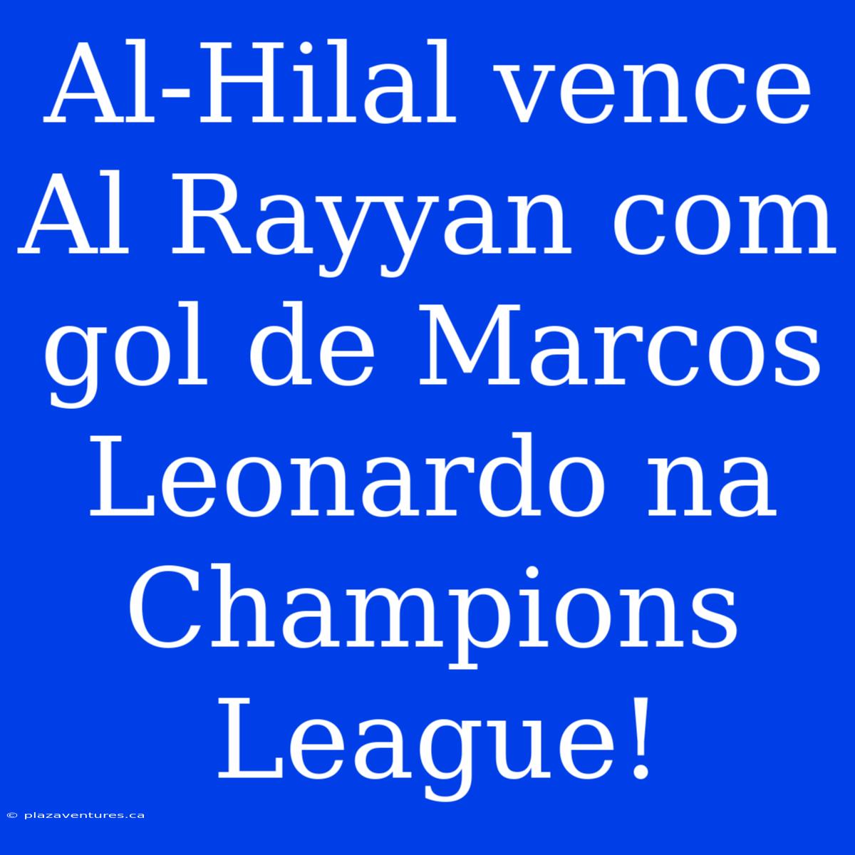 Al-Hilal Vence Al Rayyan Com Gol De Marcos Leonardo Na Champions League!