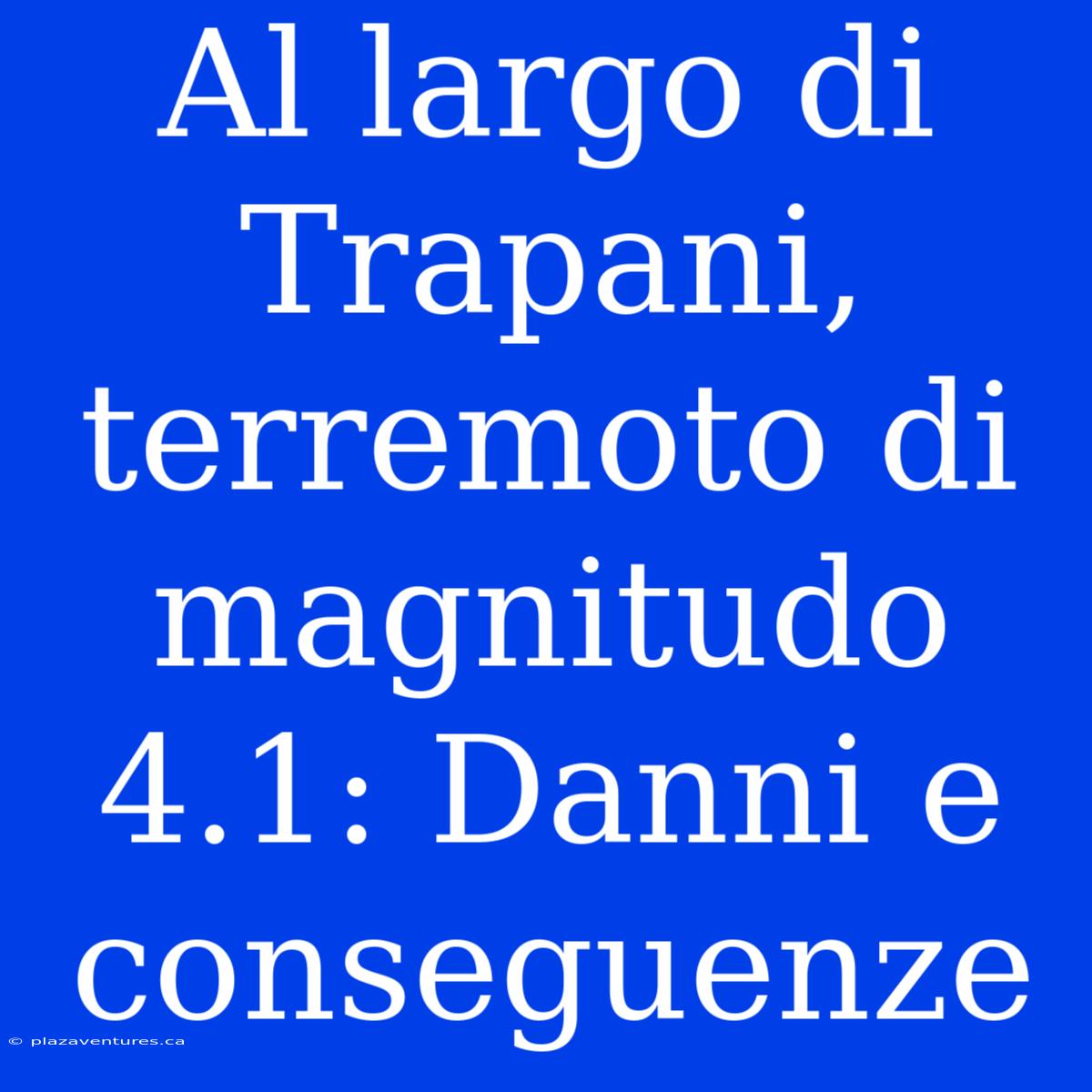 Al Largo Di Trapani, Terremoto Di Magnitudo 4.1: Danni E Conseguenze