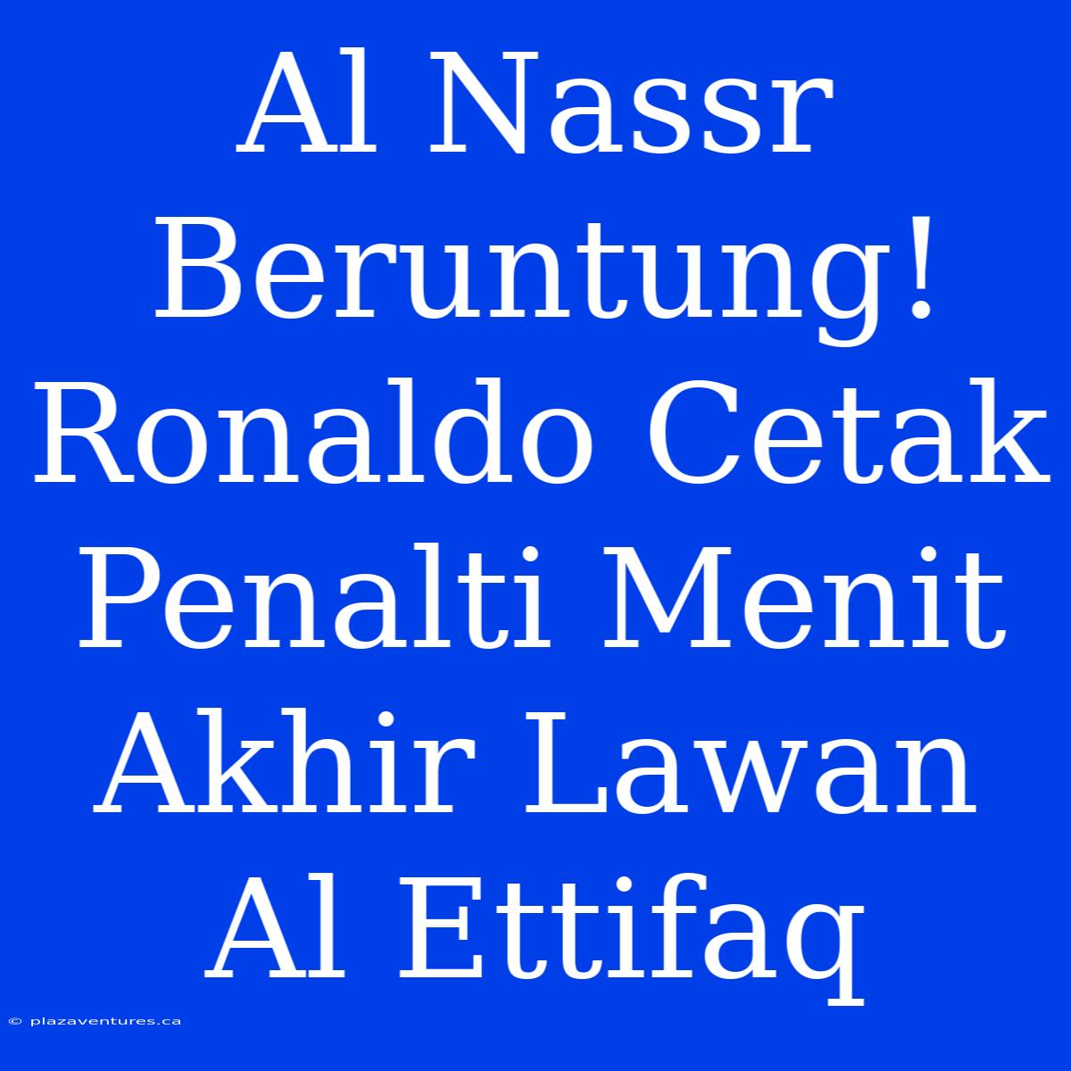 Al Nassr Beruntung! Ronaldo Cetak Penalti Menit Akhir Lawan Al Ettifaq