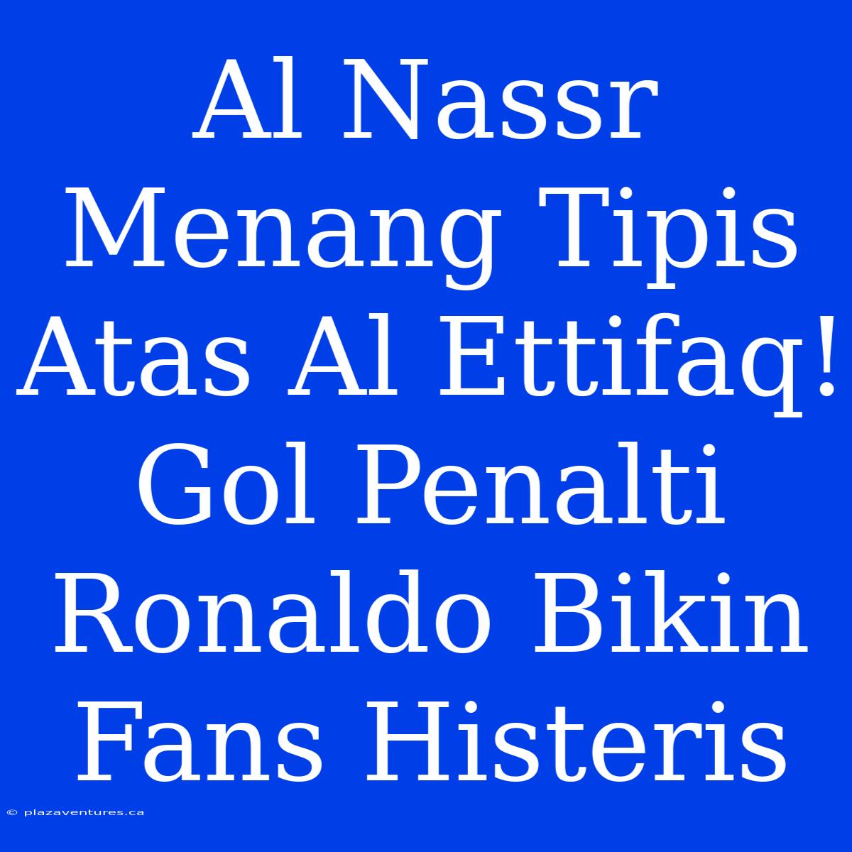 Al Nassr Menang Tipis Atas Al Ettifaq! Gol Penalti Ronaldo Bikin Fans Histeris