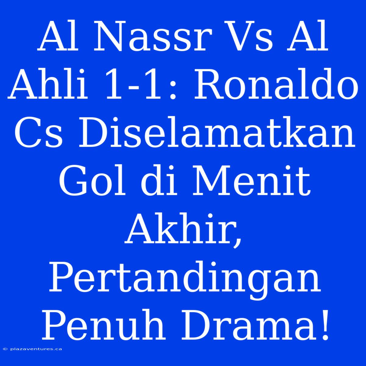 Al Nassr Vs Al Ahli 1-1: Ronaldo Cs Diselamatkan Gol Di Menit Akhir, Pertandingan Penuh Drama!