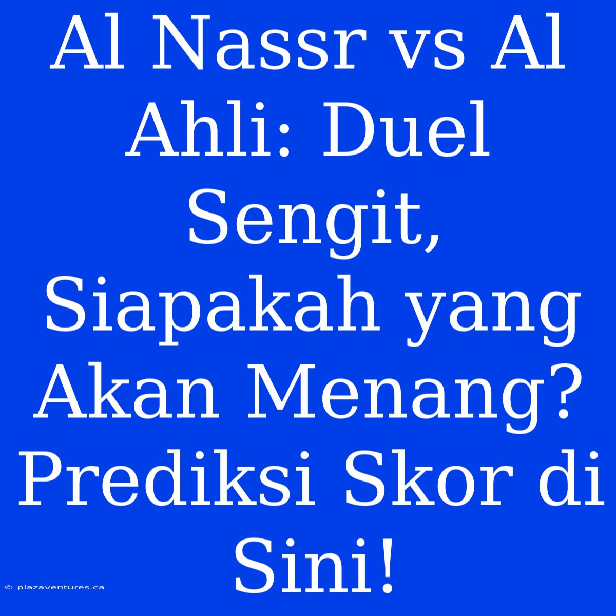 Al Nassr Vs Al Ahli: Duel Sengit, Siapakah Yang Akan Menang? Prediksi Skor Di Sini!