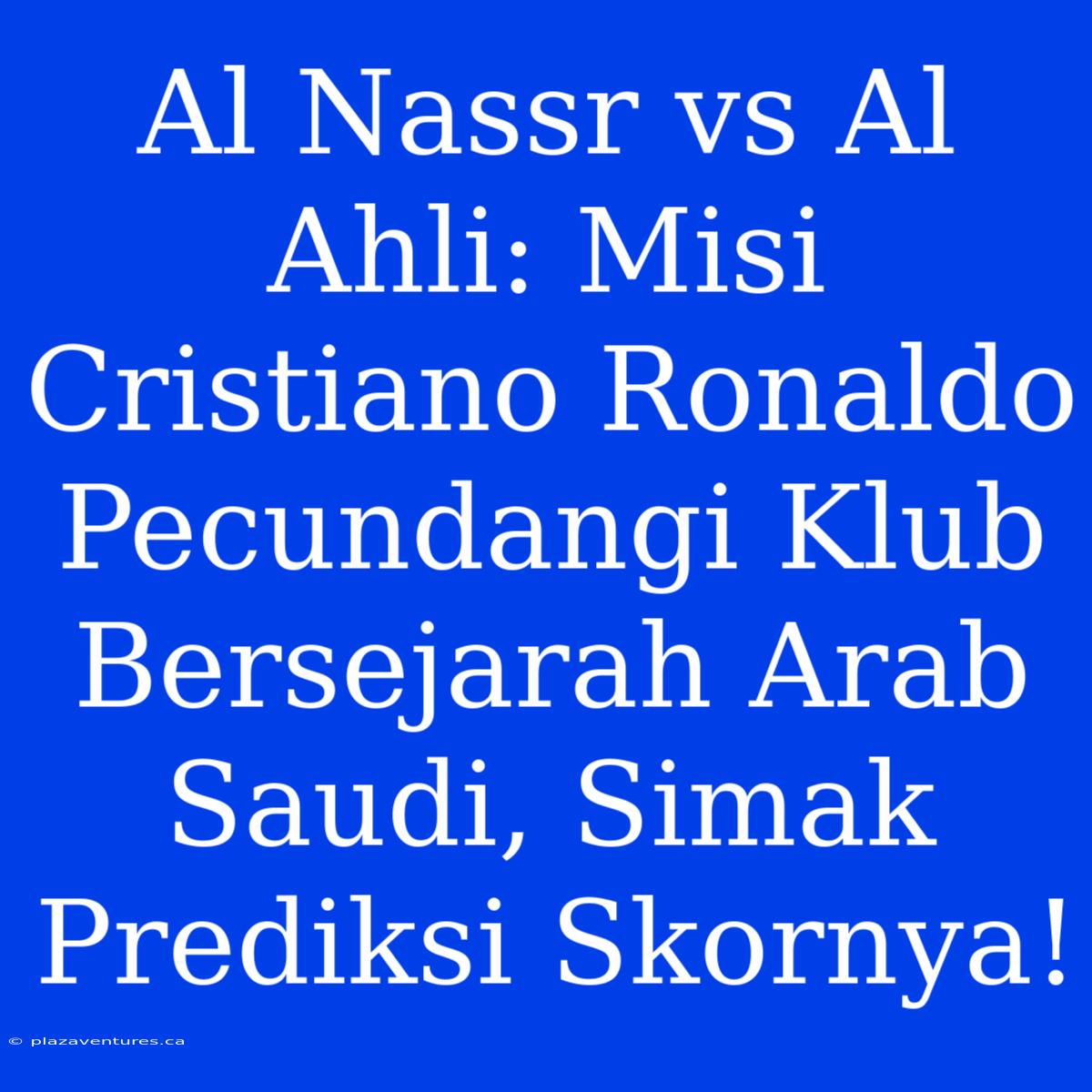 Al Nassr Vs Al Ahli: Misi Cristiano Ronaldo Pecundangi Klub Bersejarah Arab Saudi, Simak Prediksi Skornya!