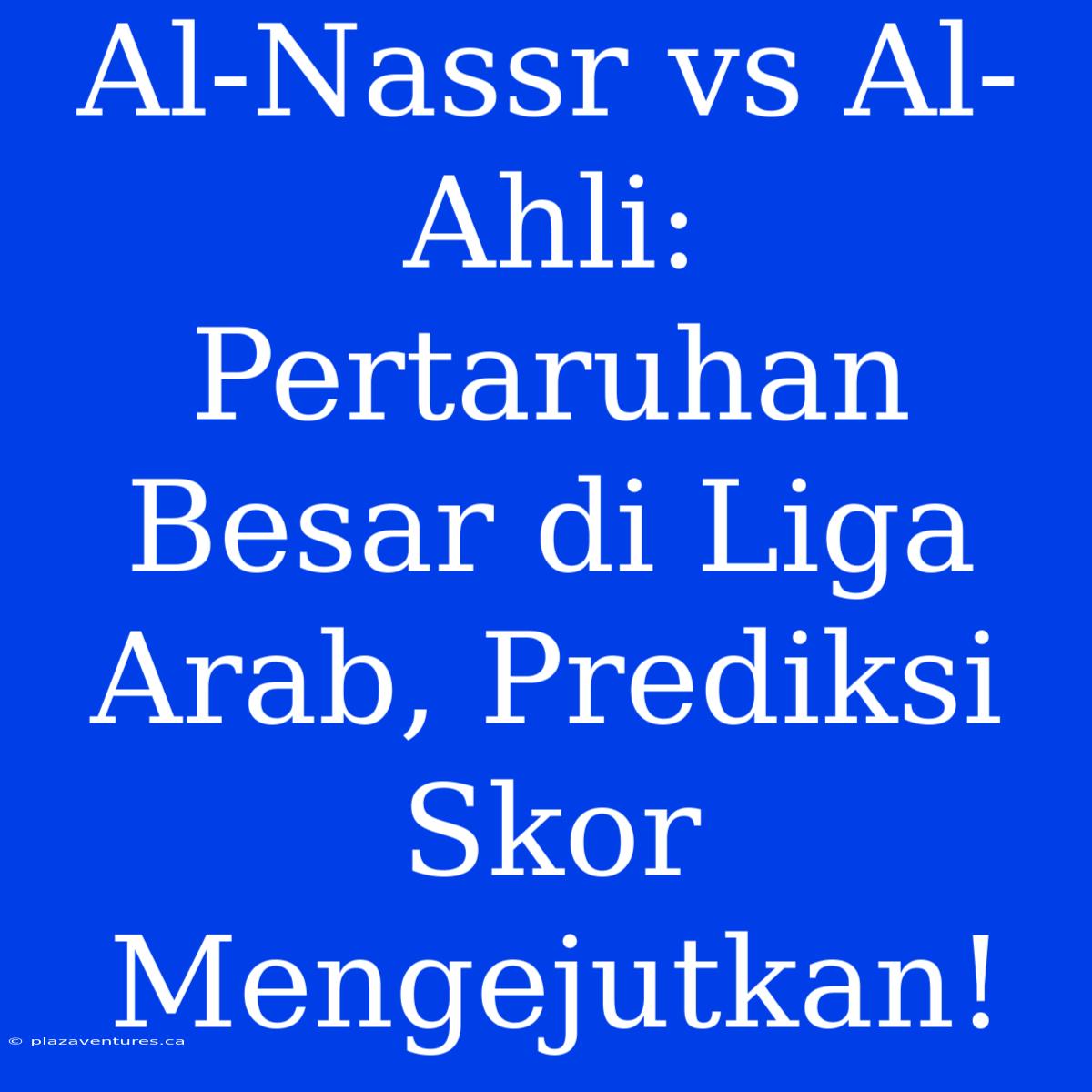 Al-Nassr Vs Al-Ahli: Pertaruhan Besar Di Liga Arab, Prediksi Skor Mengejutkan!