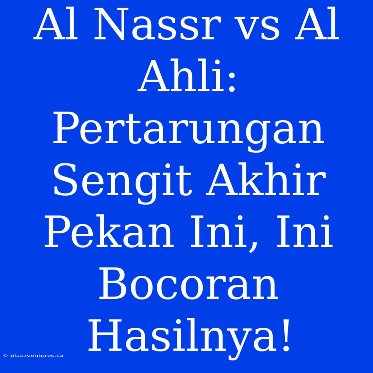 Al Nassr Vs Al Ahli: Pertarungan Sengit Akhir Pekan Ini, Ini Bocoran Hasilnya!