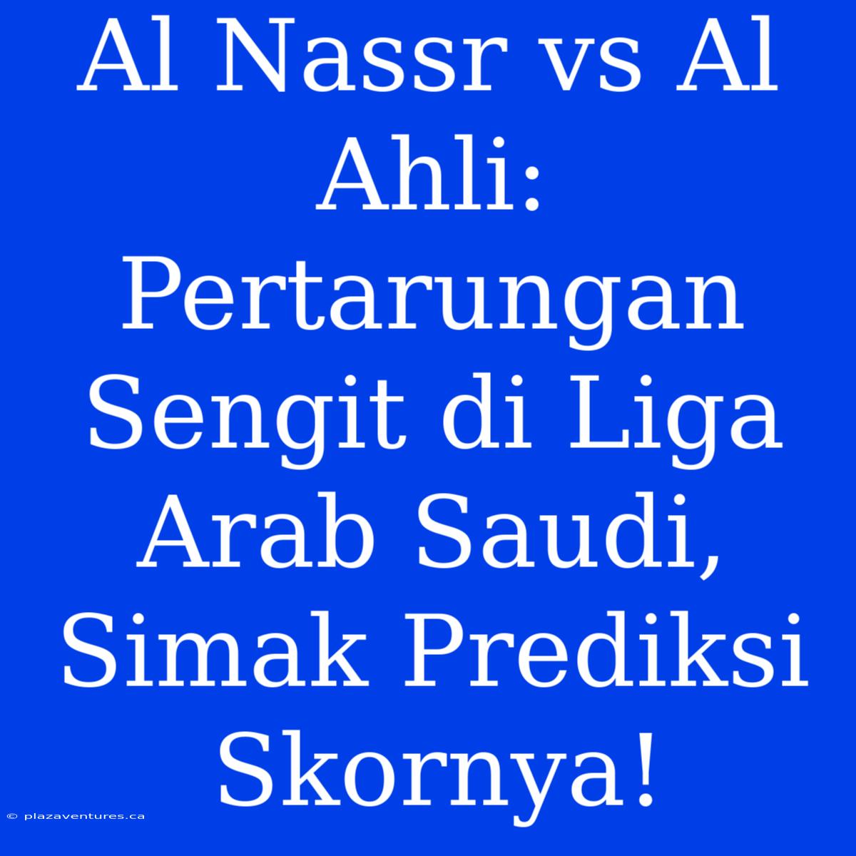 Al Nassr Vs Al Ahli: Pertarungan Sengit Di Liga Arab Saudi, Simak Prediksi Skornya!