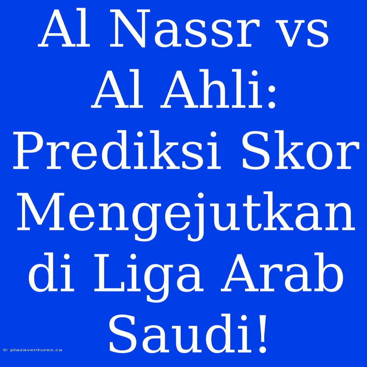 Al Nassr Vs Al Ahli: Prediksi Skor Mengejutkan Di Liga Arab Saudi!