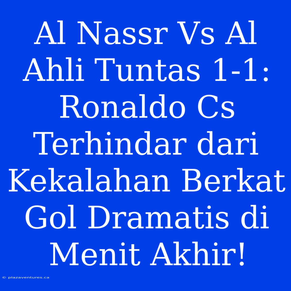 Al Nassr Vs Al Ahli Tuntas 1-1: Ronaldo Cs Terhindar Dari Kekalahan Berkat Gol Dramatis Di Menit Akhir!