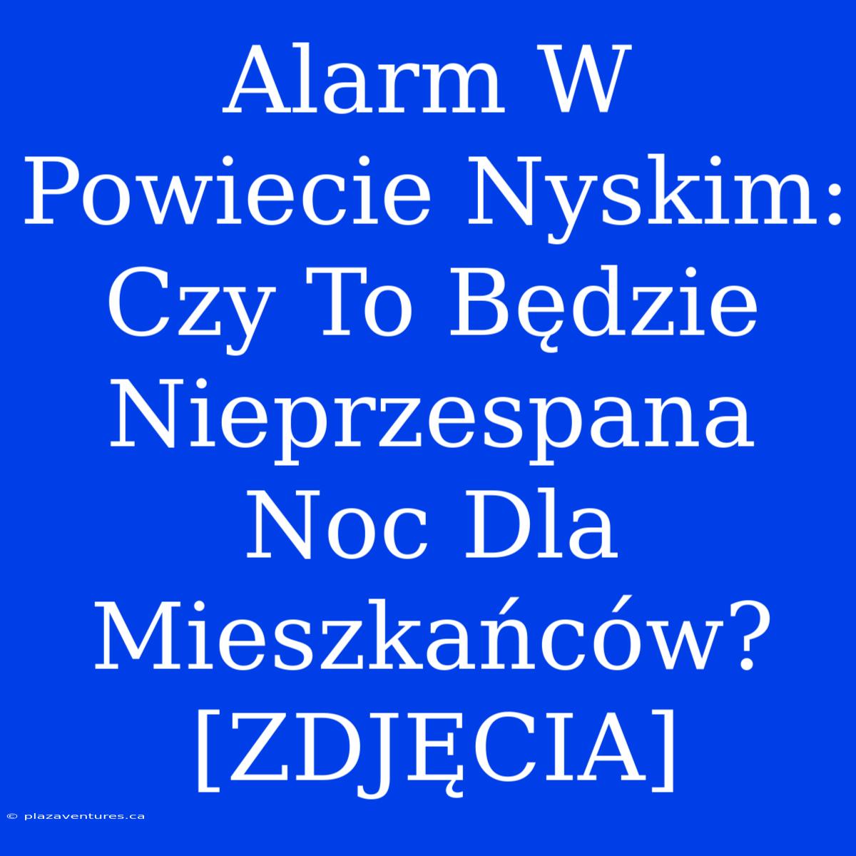 Alarm W Powiecie Nyskim: Czy To Będzie Nieprzespana Noc Dla Mieszkańców? [ZDJĘCIA]