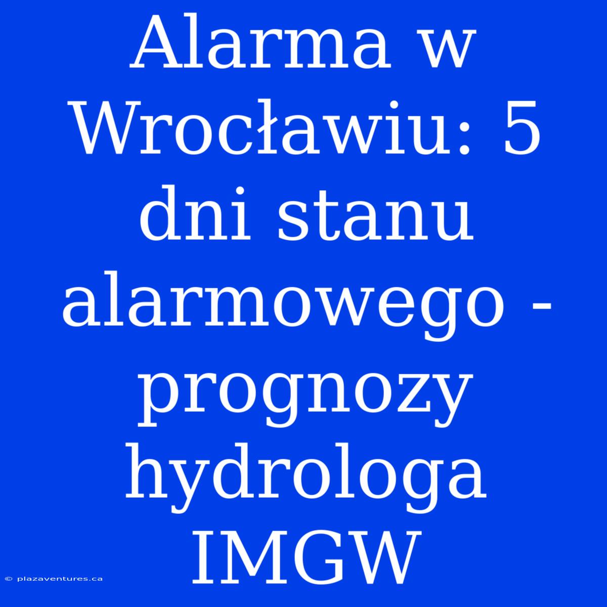 Alarma W Wrocławiu: 5 Dni Stanu Alarmowego - Prognozy Hydrologa IMGW